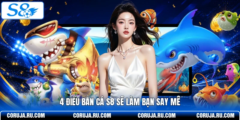4 điều bắn cá S8 sẽ làm bạn say mê