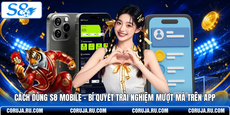 Cách Dùng S8 Mobile - Bí Quyết Trải Nghiệm Mượt Mà Trên App