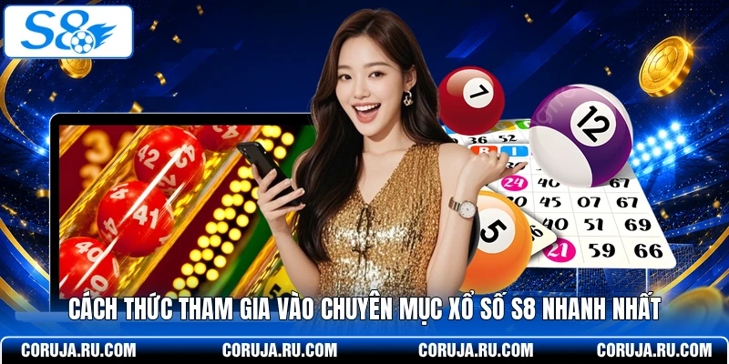 Cách thức tham gia vào chuyên mục xổ số S8 nhanh nhất