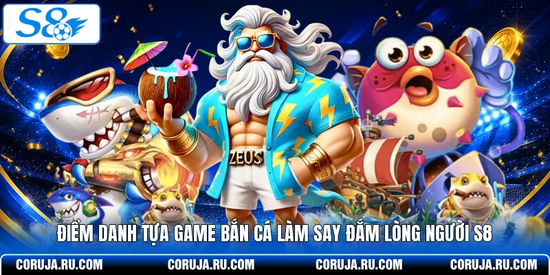 Điểm danh tựa game bắn cá làm say đắm lòng người S8