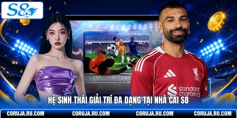 Hệ sinh thái giải trí đa dạng tại nhà cái S8