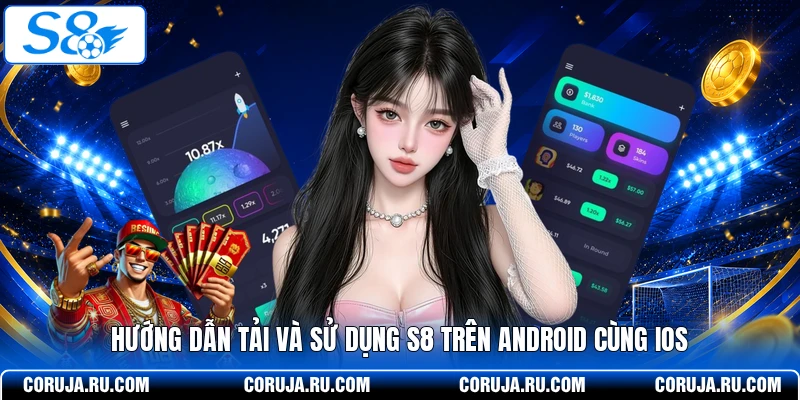 Hướng dẫn tải và sử dụng S8 trên Android cùng iOS