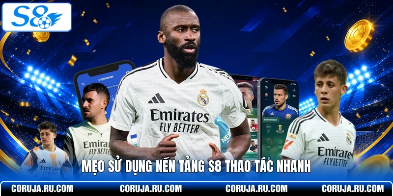 Mẹo sử dụng nền tảng S8 thao tác nhanh