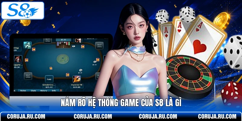 Nắm rõ hệ thống game của S8 là gì