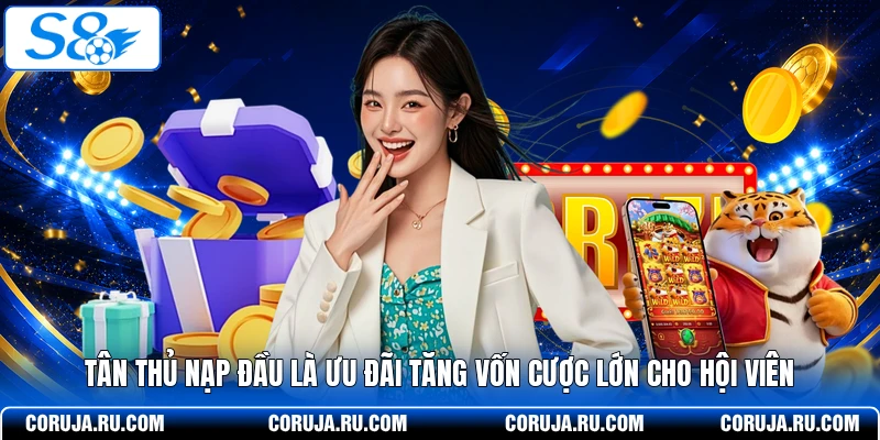 Tân thủ nạp đầu là ưu đãi tăng vốn cược lớn cho hội viên